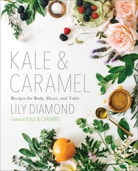 Image of the cover of Lily Diamond's book "Kale and Caramel: Recipes for Body, Heart, and Table."